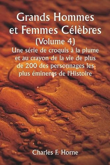 Grands Hommes et Femmes Célèbres. (Volume 4 ) Une série de croquis à la plume et au crayon de la vie de plus de 200 des personnages les plus éminents de l'Histoire