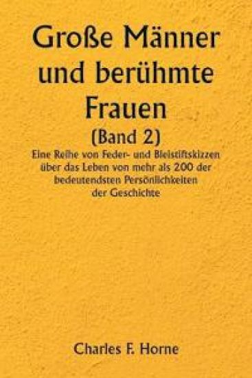 Große Männer und berühmte Frauen (Band 2) Eine Reihe von Feder- und Bleistiftskizzen über das Leben von mehr als 200 der bedeutendsten Persönlichkeiten der Geschichte