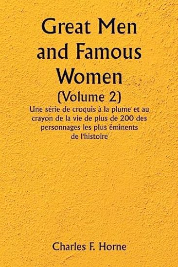 Great Men and Famous Women (Volume 2) Une série de croquis à la plume et au crayon de la vie de plus de 200 des personnages les plus éminents de l'histoire