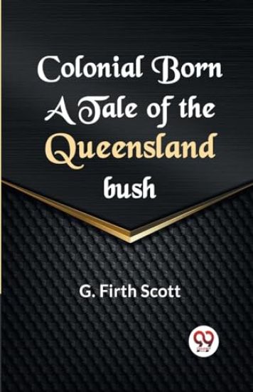 Colonial Born a Tale of the Queensland Bush