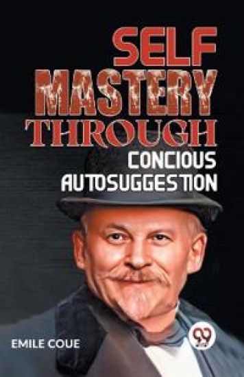 Self Mastery Through Conscious Autosuggestion