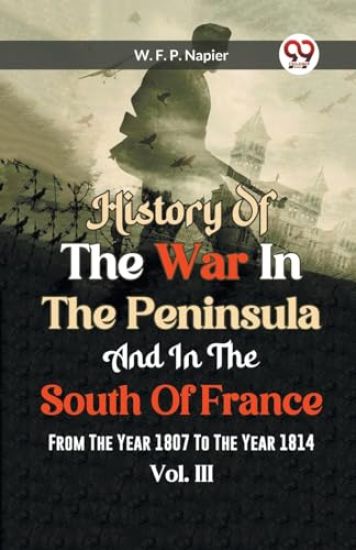 History of the war in the Peninsula and in the south of France from the year 1807 to the year 1814, vol. 3 (Edition2023)