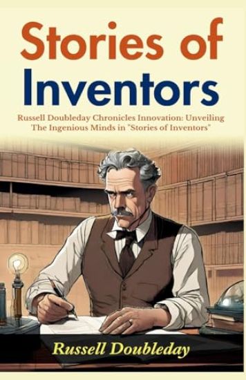 Stories of Inventors: Russell Doubleday Chronicles Innovation: Unveiling the Ingenious Minds in "Stories of Inventors"
