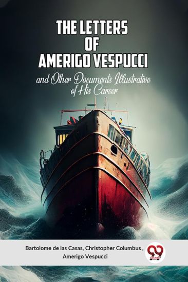 The Letters of Amerigo Vespucciand Other Documents Illustrative of His Career (Edition2023)