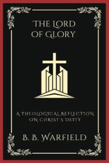 The Lord of Glory: A Theological Reflection on Christ's Deity