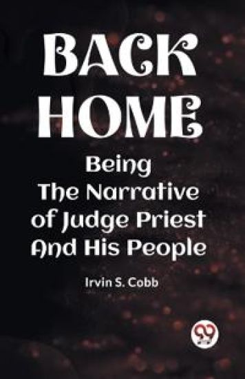 BACK HOMEBEING THE NARRATIVE OF JUDGE PRIEST AND HIS PEOPLE (Edition2023)
