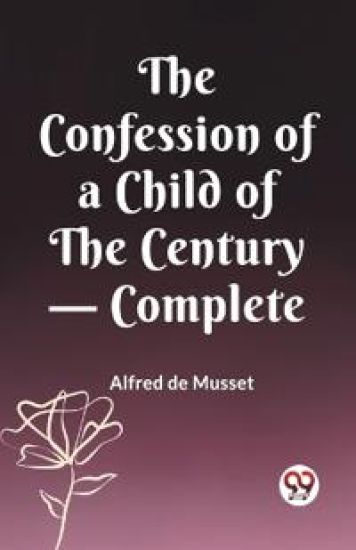 The Confession of a Child of the Century — Complete (Edition2023) – Alfred de Musset, kirjan kansikuva