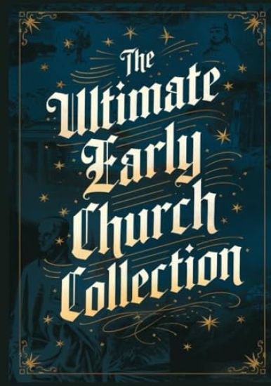 The Ultimate Early Church Collection: The Imitation of Christ, On the Incarnation, Augustine's Confessions, and Others.