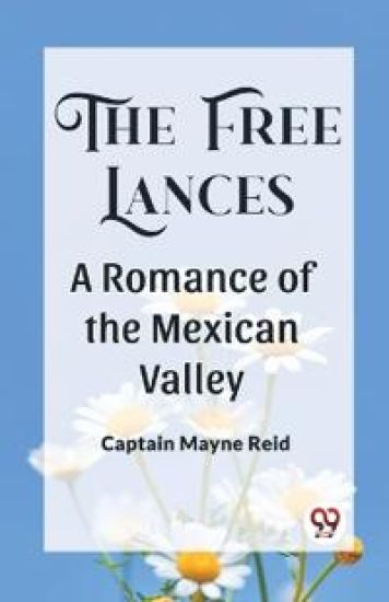 The Free Lances A Romance Of The Mexican Valley