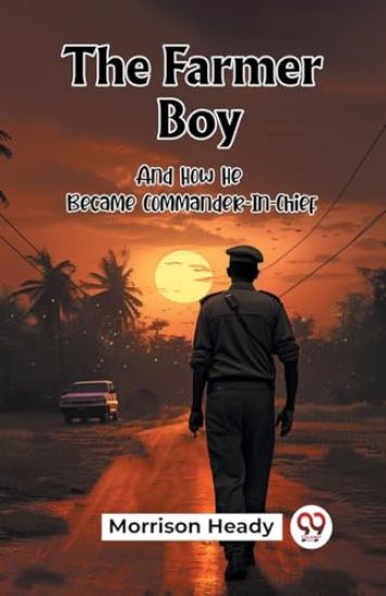 The Farmer BoyAnd How He Became Commander-In-Chief (Edition2023)