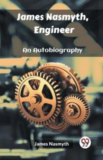 James Nasmyth, EngineerAn Autobiography (Edition2023)