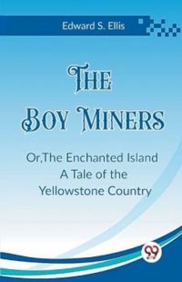 The Boy MinersOr,The Enchanted Island A Tale of the Yellowstone Country (Edition2023)
