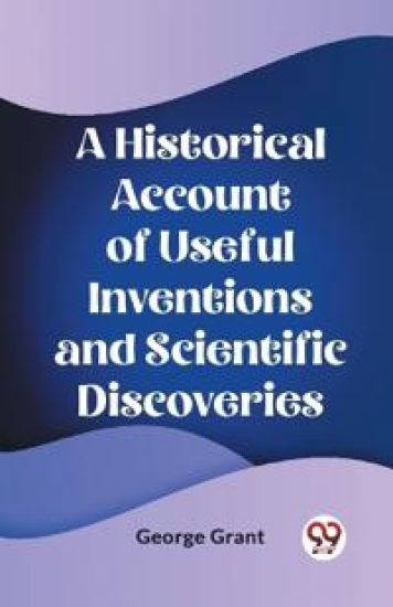 A Historical Account of Useful Inventions and Scientific Discoveries (Edition2023)