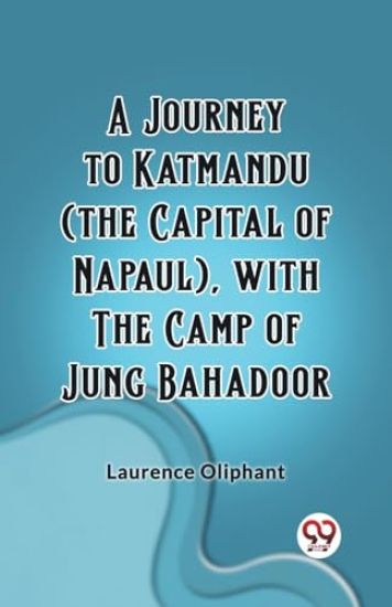 A Journey to Katmandu (the Capital of Napaul), with the Camp of Jung Bahadoor (Edition2023)