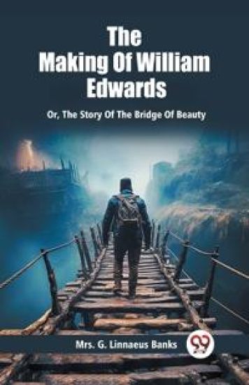 The Making Of William EdwardsOr, The Story Of The Bridge Of Beauty (Edition2024)