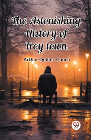 The Astonishing History of Troy Town (Edition2024) – Arthur Quiller-Couch, kirjan kansikuva
