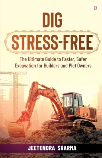 Dig Stress - Free;The Ultimate Guide to Faster, Safer Excavation for Builders and Plot Owners