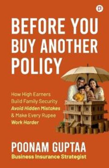 Before You Buy Another Policy: "How High Earners Build Family Security Avoid Hidden Mistakes & Make Every Rupee Work Harder"