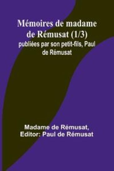 Mémoires de madame de Rémusat (1/3); publiées par son petit-fils, Paul de Rémusat