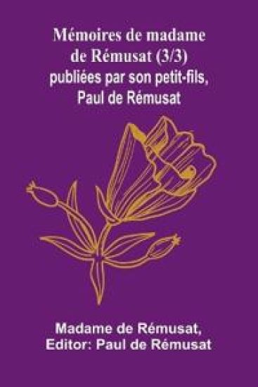 Mémoires de madame de Rémusat (3/3); publiées par son petit-fils, Paul de Rémusat