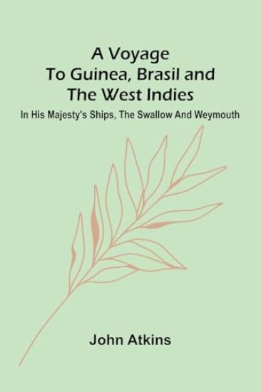 A Voyage to Guinea, Brasil and the West Indies; In His Majesty's ships, the Swallow and Weymouth