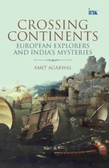 Crossing Continents- European Explorers and India's Mysteries – Amit Agarwal, kirjan kansikuva