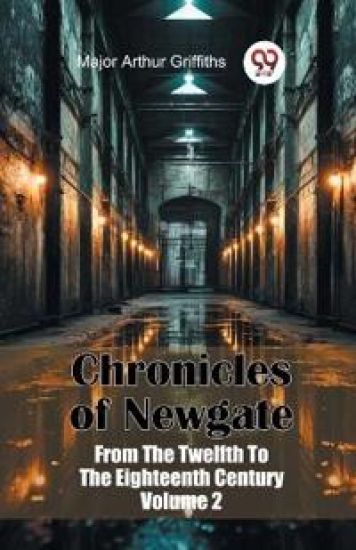 Chronicles of Newgate from the Twelfth to the Eighteenth Century