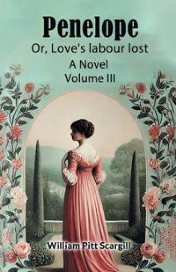 Penelope: Or, Love's labour lostA Novel Volume III (Edition2024)