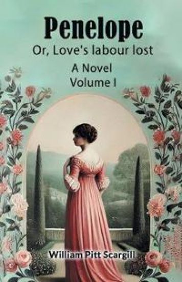 Penelope: Or, Love's labour lostA Novel Volume I (Edition2024)