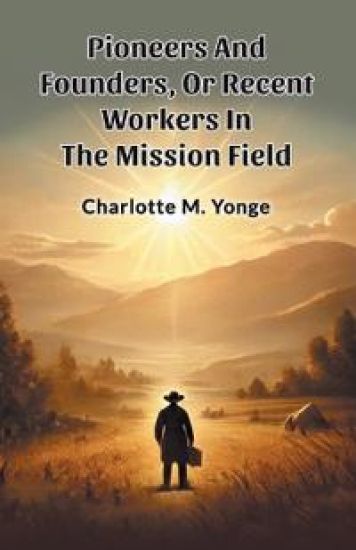 Pioneers And Founders, Or Recent Workers In The Mission Field (Edition2024)