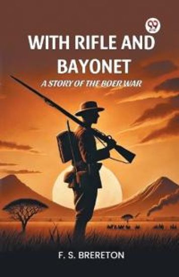 With Rifle and Bayonet a Story of the Boer War