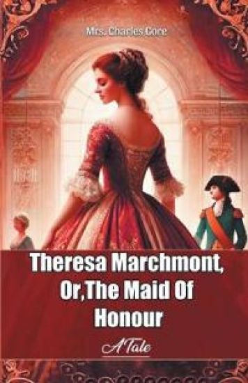 Theresa Marchmont, Or,The Maid Of HonourA Tale (Edition2024)