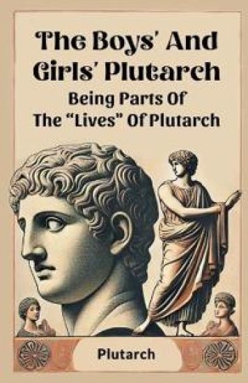 The Boys' And Girls' PlutarchBeing Parts Of The "Lives" Of Plutarch (Edition2024)
