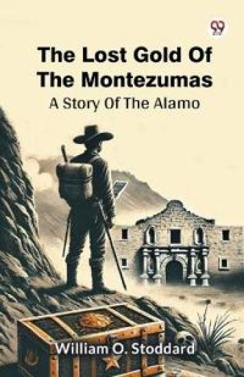 The Lost Gold Of The Montezumas A Story Of The Alamo – William O Stoddard, kirjan kansikuva