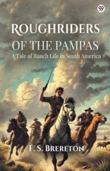 Roughriders Of The PampasA Tale of Ranch Life in South America (Edition1)