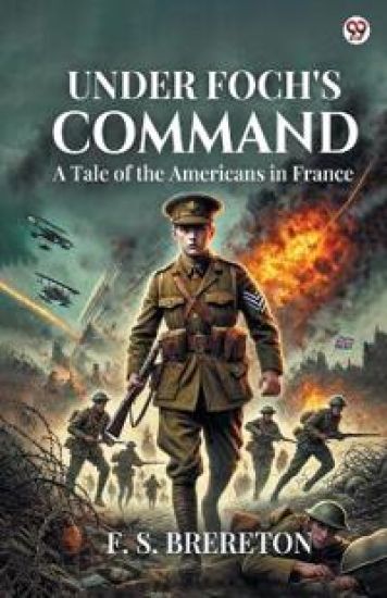 Under Foch's CommandA Tale of the Americans in France (Edition1)