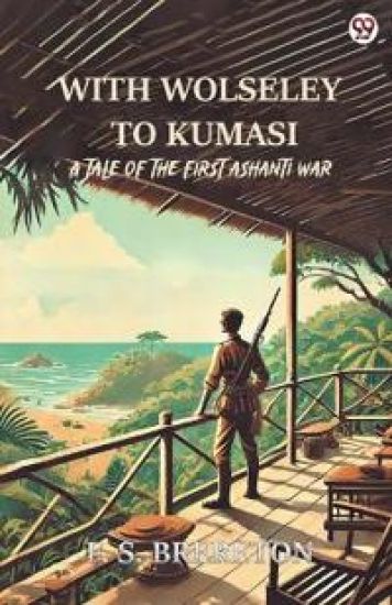 With Wolseley To KumasiA Tale Of The First Ashanti War (Edition1)