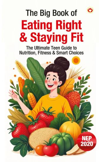 The Big Book of Eating Right & Staying Fit – The Ultimate Teen Guide to Nutrition, Fitness & Smart Choices (Edition1st)