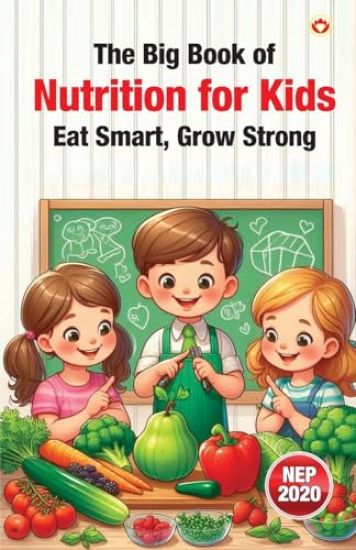 The Big Book of Nutrition for Kids – Eat Smart, Grow Strong (Edition1st)