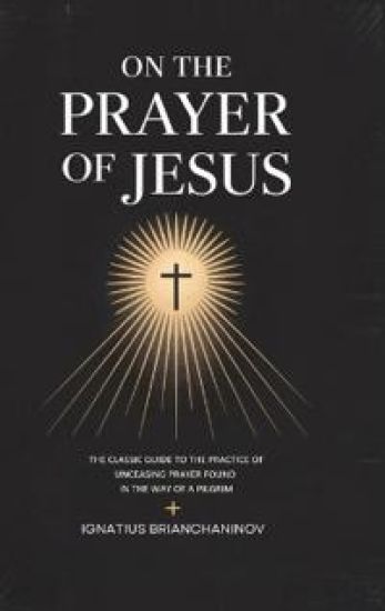 On the Prayer of Jesus: The Classic Guide to the Practice of Unceasing Prayer Found in The Way of a Pilgrim