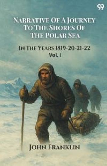 Narrative Of A Journey To The Shores Of The Polar SeaIn The Years 1819-20-21-22 Vol. I (Edition1)