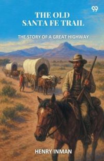 The Old Santa Fe TrailThe Story Of A Great Highway (Edition1)