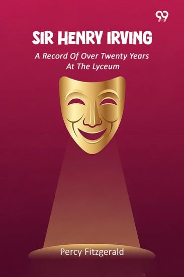 Sir Henry IrvingA Record Of Over Twenty Years At The Lyceum (Edition1) – Percy Fitzgerald, kirjan kansikuva