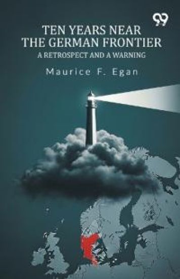Ten Years Near The German FrontierA Retrospect And A Warning (Edition1)