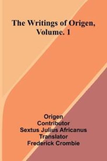 The writings of Origen, Vol. 1