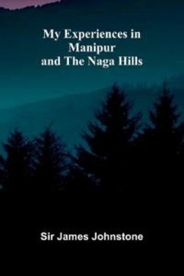 My Experiences in Manipur and the Naga Hills