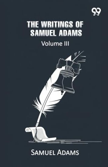 The Writings Of Samuel Adams: Volume III