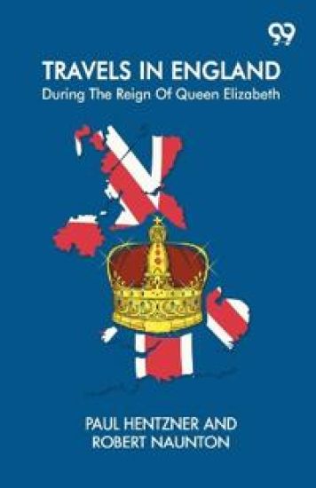Travels In England: During The Reign Of Queen Elizabeth