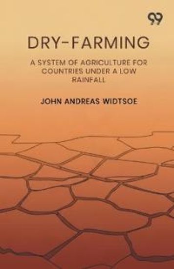 Dry-FarmingA System Of Agriculture For Countries Under A Low Rainfall (Edition1)
