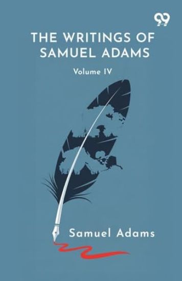 The Writings Of Samuel Adams: Volume IV
